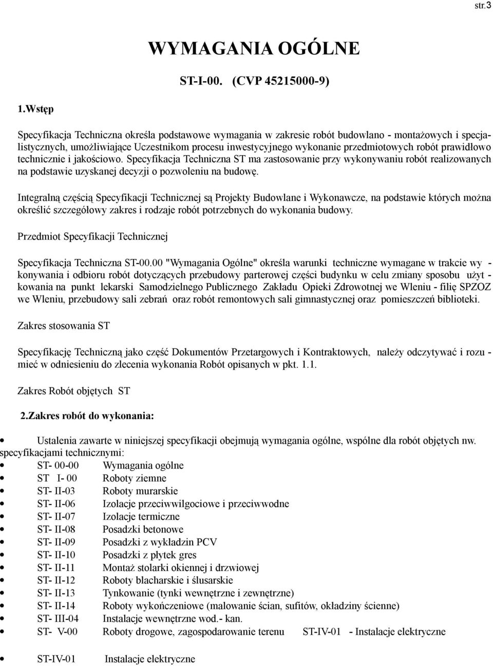 robót prawidłowo technicznie i jakościowo. Specyfikacja Techniczna ST ma zastosowanie przy wykonywaniu robót realizowanych na podstawie uzyskanej decyzji o pozwoleniu na budowę.