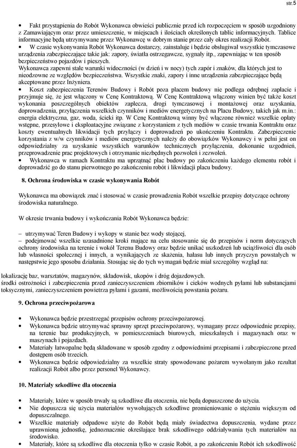 W czasie wykonywania Robót Wykonawca dostarczy, zainstaluje i będzie obsługiwał wszystkie tymczasowe urządzenia zabezpieczające takie jak: zapory, światła ostrzegawcze, sygnały itp.