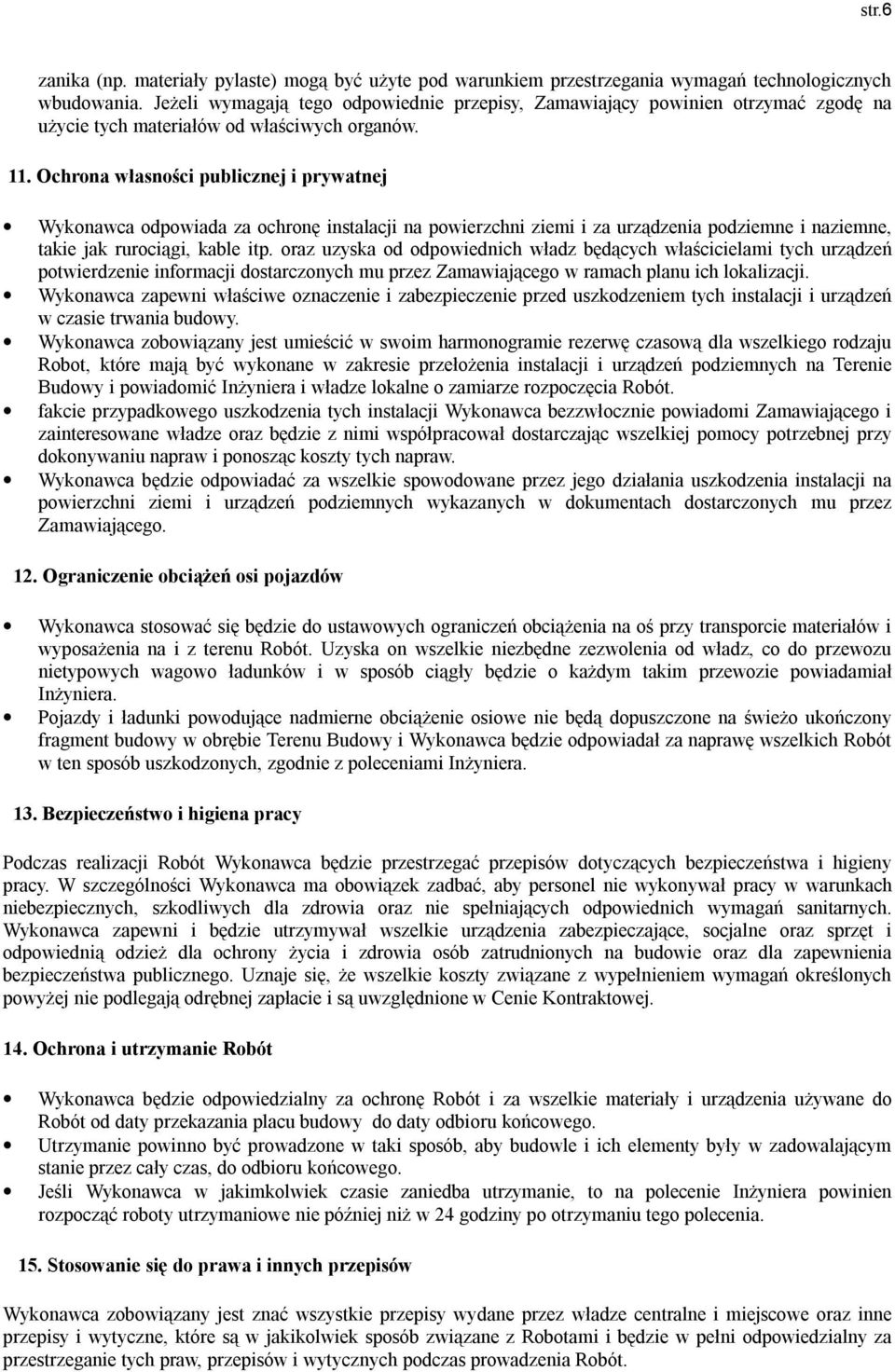 Ochrona własności publicznej i prywatnej Wykonawca odpowiada za ochronę instalacji na powierzchni ziemi i za urządzenia podziemne i naziemne, takie jak rurociągi, kable itp.