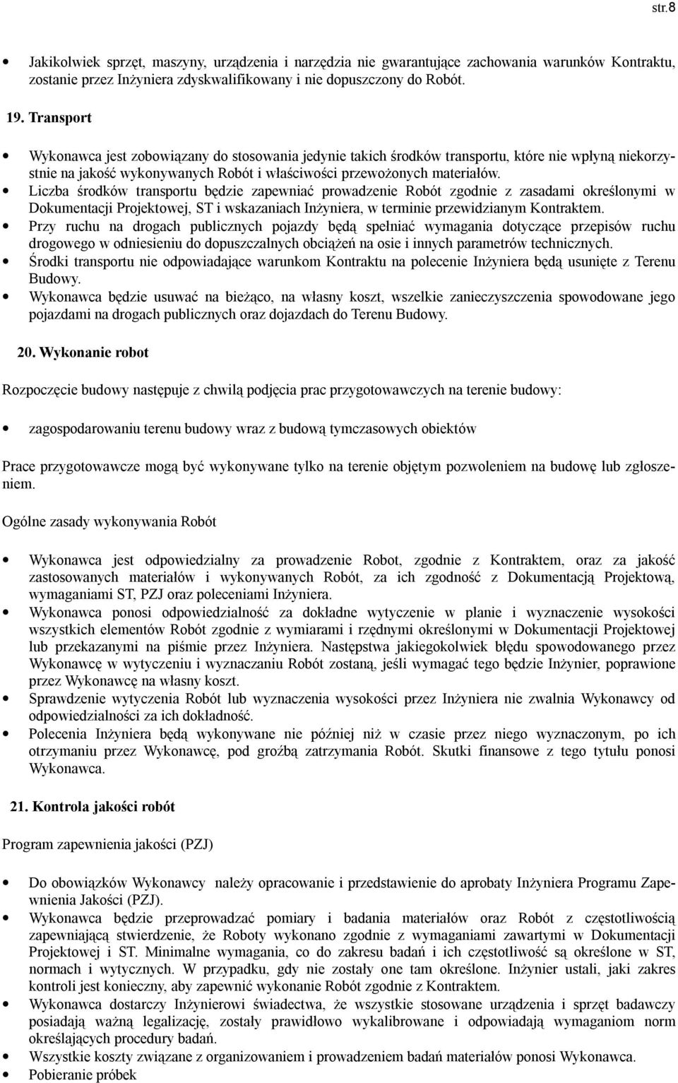 Liczba środków transportu będzie zapewniać prowadzenie Robót zgodnie z zasadami określonymi w Dokumentacji Projektowej, ST i wskazaniach Inżyniera, w terminie przewidzianym Kontraktem.