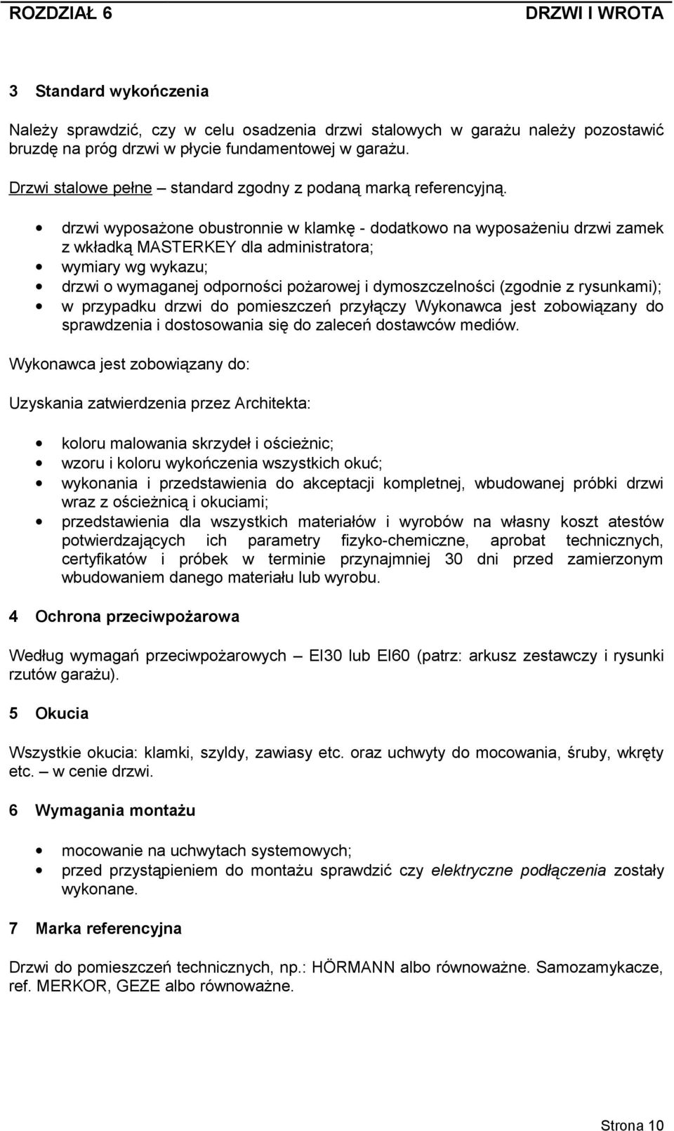 drzwi wyposażone obustronnie w klamkę - dodatkowo na wyposażeniu drzwi zamek z wkładką MASTERKEY dla administratora; wymiary wg wykazu; drzwi o wymaganej odporności pożarowej i dymoszczelności