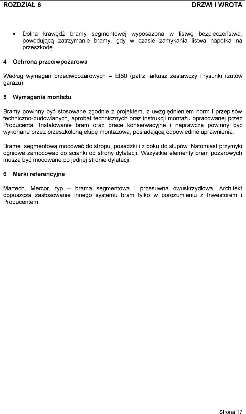 5 Wymagania montażu Bramy powinny być stosowane zgodnie z projektem, z uwzględnieniem norm i przepisów techniczno-budowlanych, aprobat technicznych oraz instrukcji montażu opracowanej przez