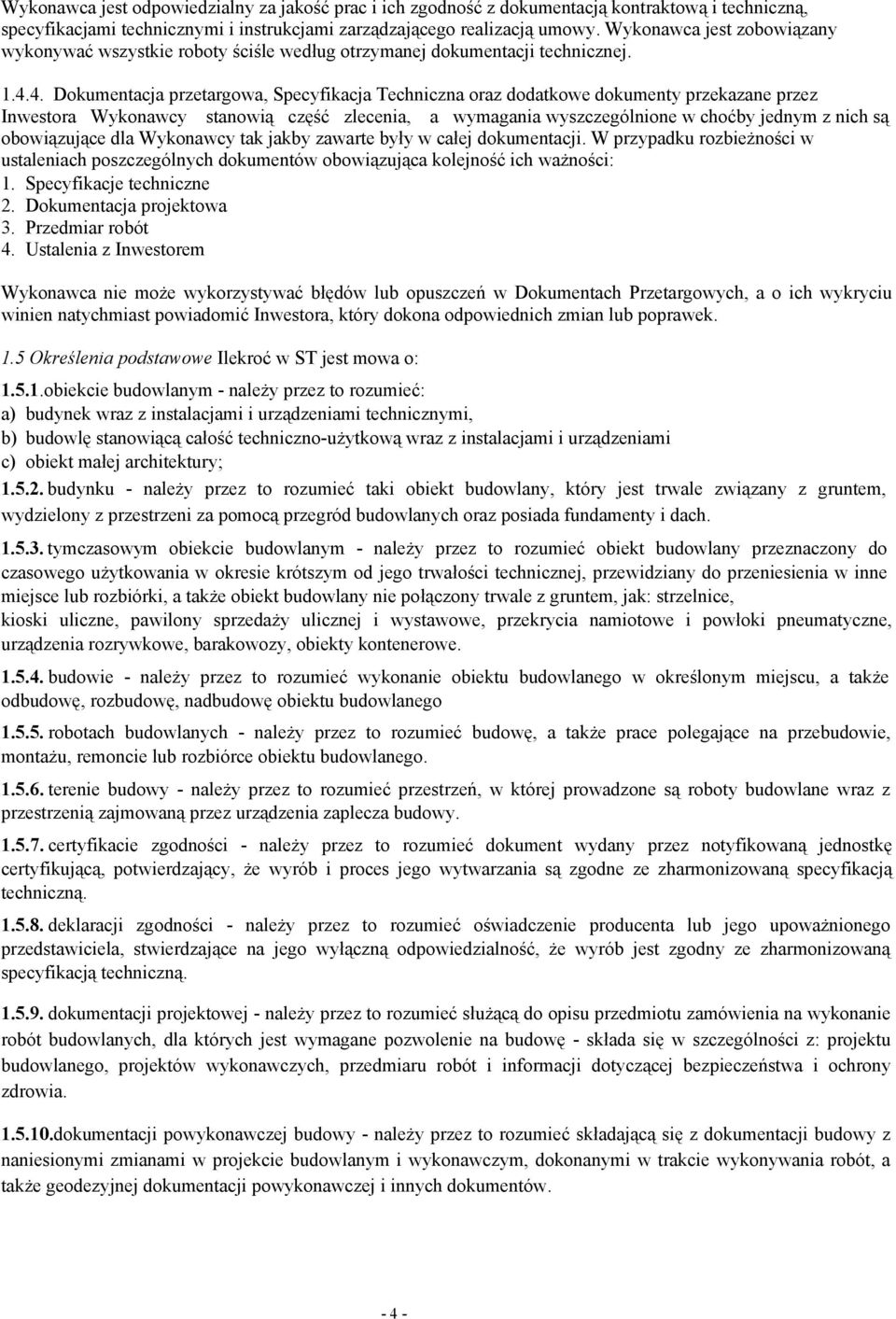 4. Dokumentacja przetargowa, Specyfikacja Techniczna oraz dodatkowe dokumenty przekazane przez Inwestora Wykonawcy stanowią część zlecenia, a wymagania wyszczególnione w choćby jednym z nich są