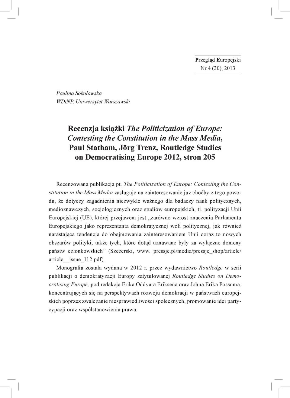 The Politicization of Europe: Contesting the Constitution in the Mass Media zasługuje na zainteresowanie już choćby z tego powodu, że dotyczy zagadnienia niezwykle ważnego dla badaczy nauk