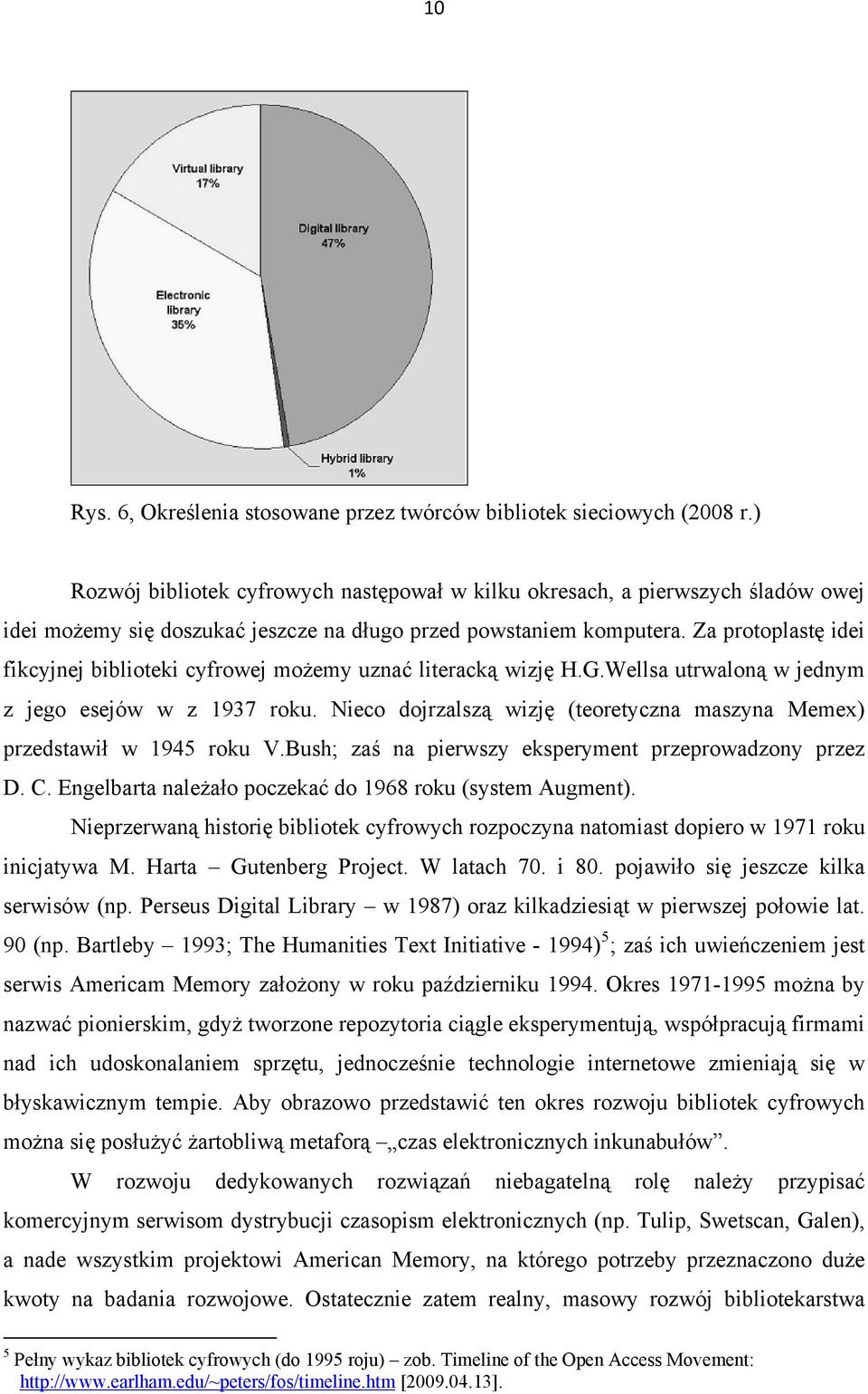 Za protoplastę idei fikcyjnej biblioteki cyfrowej możemy uznać literacką wizję H.G.Wellsa utrwaloną w jednym z jego esejów w z 1937 roku.