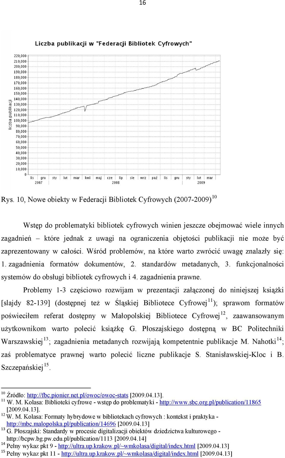 objętości publikacji nie może być zaprezentowany w całości. Wśród problemów, na które warto zwrócić uwagę znalazły się: 1. zagadnienia formatów dokumentów, 2. standardów metadanych, 3.