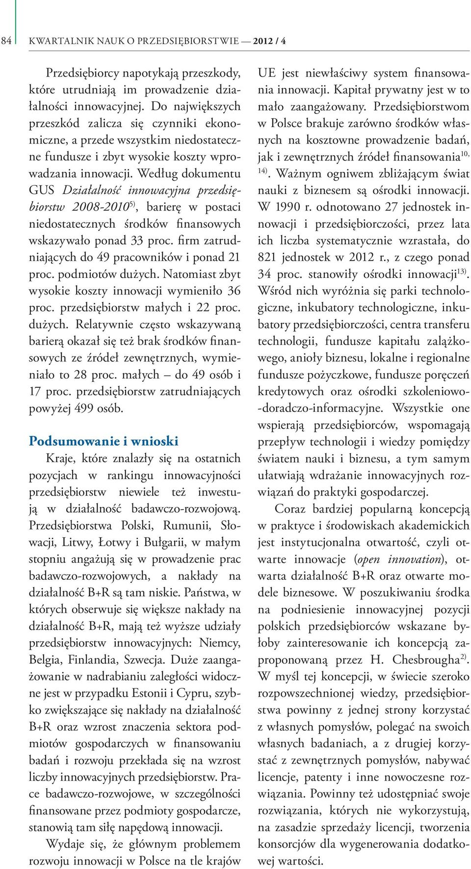 Według dokumentu GUS Działalność innowacyjna przedsiębiorstw 2008-2010 5), barierę w postaci niedostatecznych środków finansowych wskazywało ponad 33 proc.