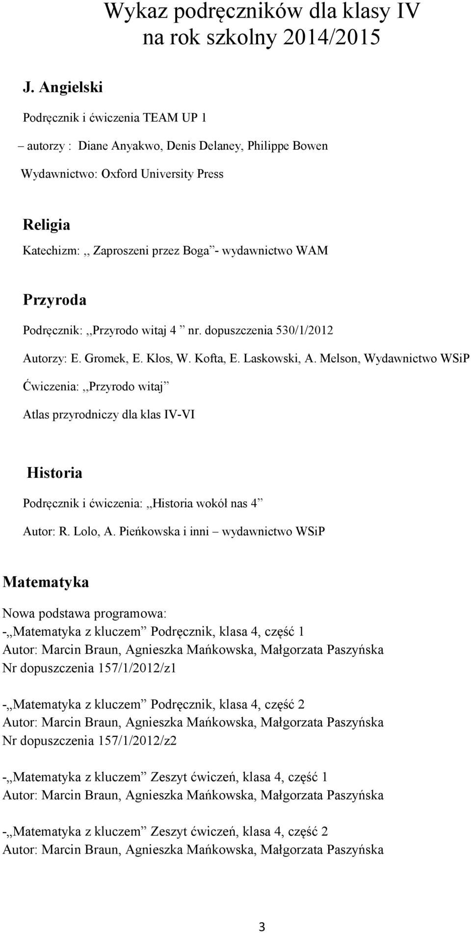 Przyroda Podręcznik:,,Przyrodo witaj 4 nr. dopuszczenia 530/1/2012 Autorzy: E. Gromek, E. Kłos, W. Kofta, E. Laskowski, A.