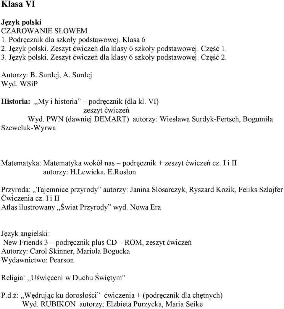 PWN (dawniej DEMART) autorzy: Wiesława Surdyk-Fertsch, Bogumiła Szeweluk-Wyrwa Matematyka: Matematyka wokół nas podręcznik + zeszyt ćwiczeń cz. I i II autorzy: H.Lewicka, E.