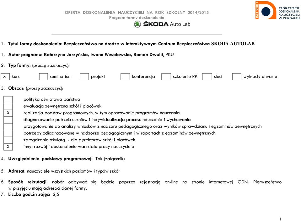 Obszar: (proszę zaznaczyć): X X polityka oświatowa państwa ewaluacja zewnętrzna szkół i placówek realizacja podstaw programowych, w tym opracowanie programów nauczania diagnozowanie potrzeb uczniów i