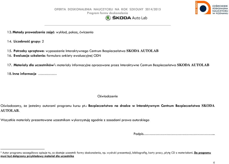 Inne informacje Oświadczenie Oświadczamy, że jesteśmy autorami programu kursu pt.: Bezpieczeństwo na drodze w Interaktywnym Centrum Bezpieczeństwa SKODA AUTOLAB.