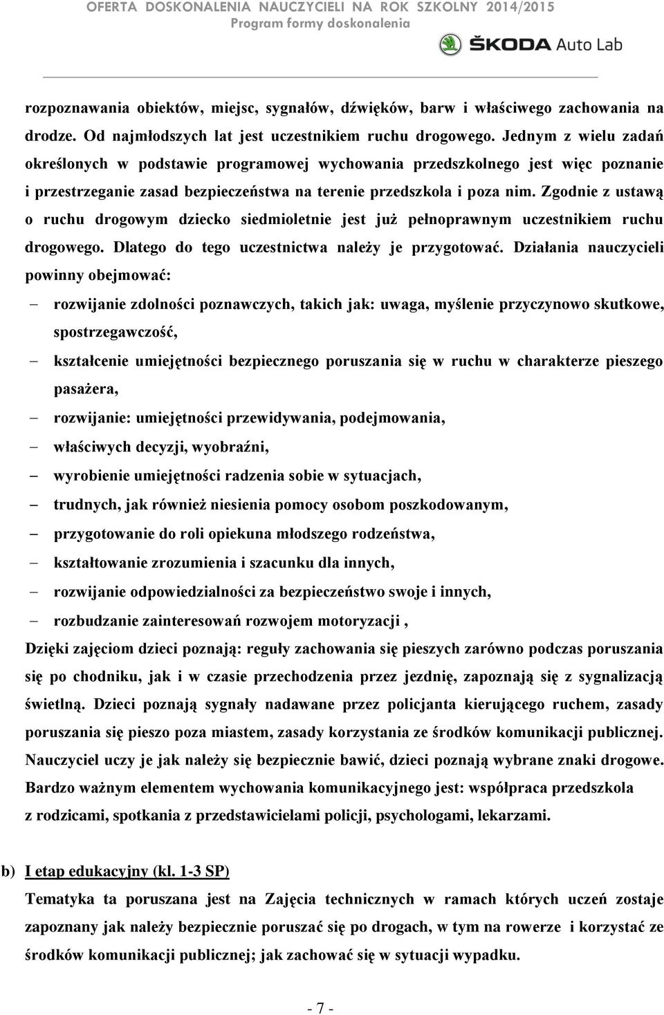 Zgodnie z ustawą o ruchu drogowym dziecko siedmioletnie jest już pełnoprawnym uczestnikiem ruchu drogowego. Dlatego do tego uczestnictwa należy je przygotować.