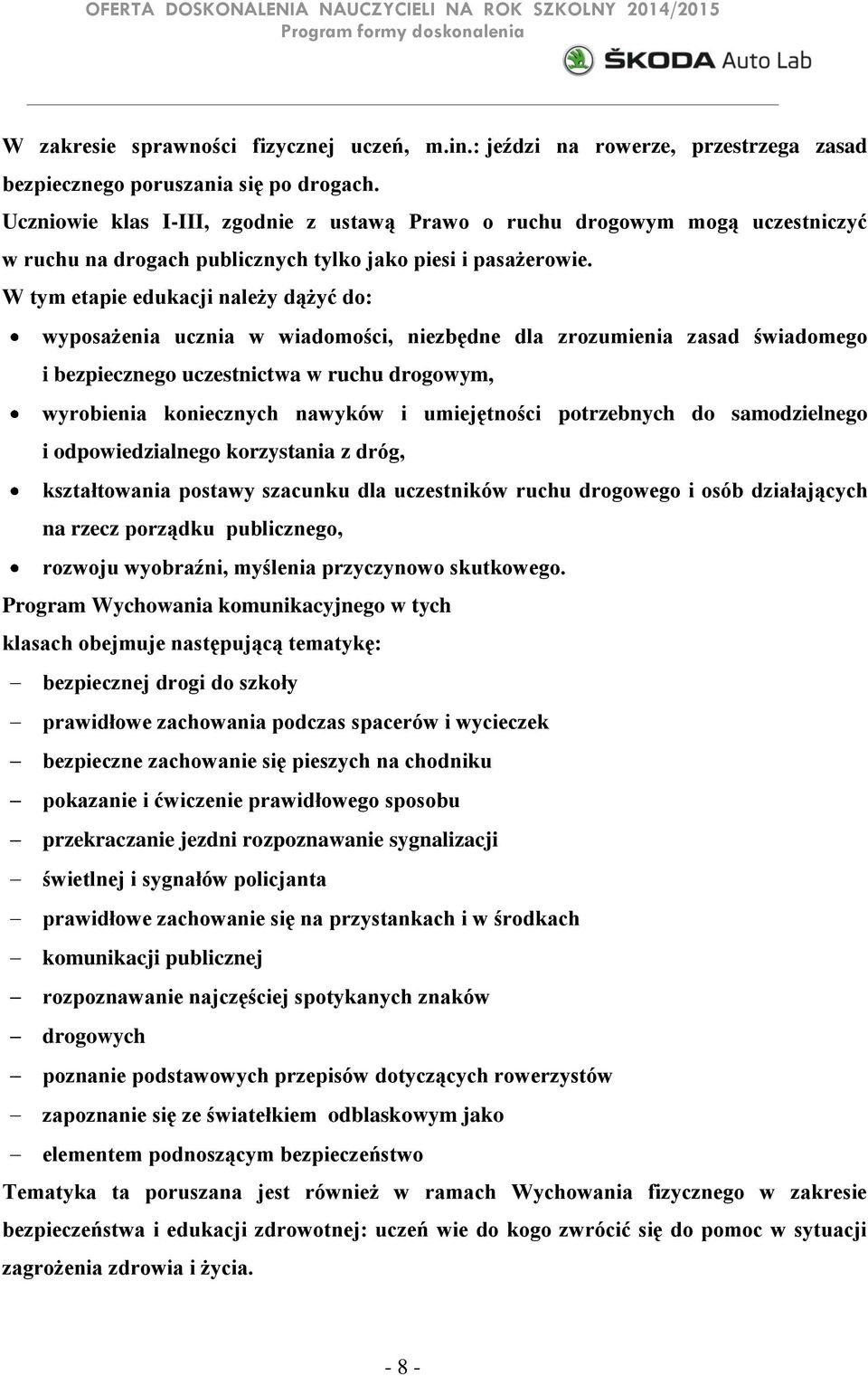 W tym etapie edukacji należy dążyć do: wyposażenia ucznia w wiadomości, niezbędne dla zrozumienia zasad świadomego i bezpiecznego uczestnictwa w ruchu drogowym, wyrobienia koniecznych nawyków i