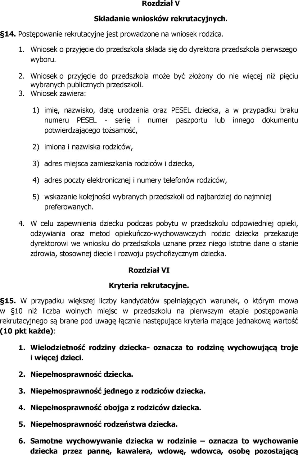 Wniosek zawiera: 1) imię, nazwisko, datę urodzenia oraz PESEL dziecka, a w przypadku braku numeru PESEL - serię i numer paszportu lub innego dokumentu potwierdzającego tożsamość, 2) imiona i nazwiska