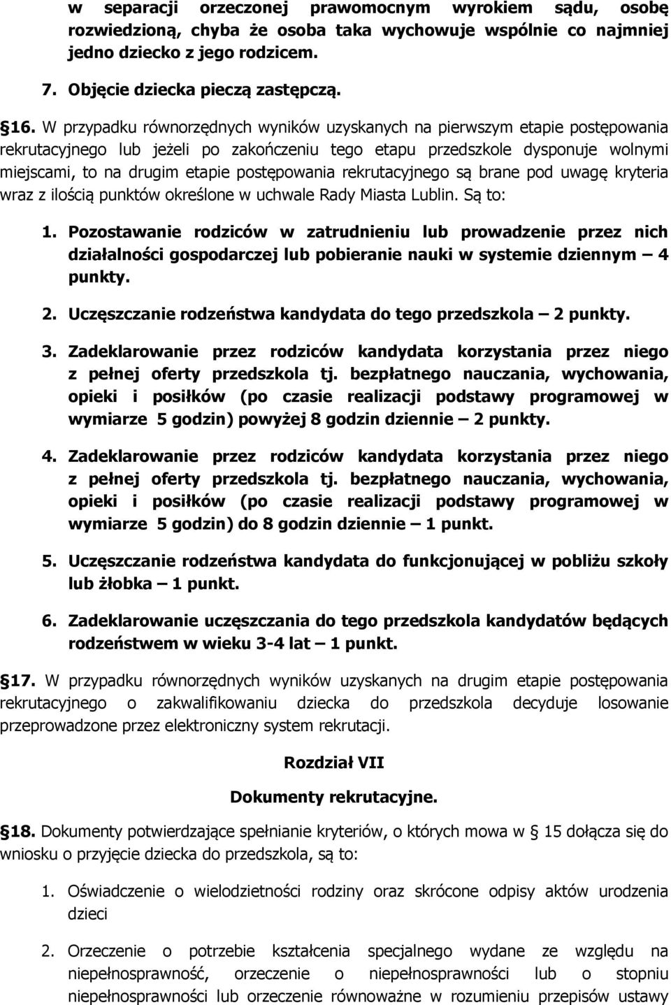 postępowania rekrutacyjnego są brane pod uwagę kryteria wraz z ilością punktów określone w uchwale Rady Miasta Lublin. Są to: 1.