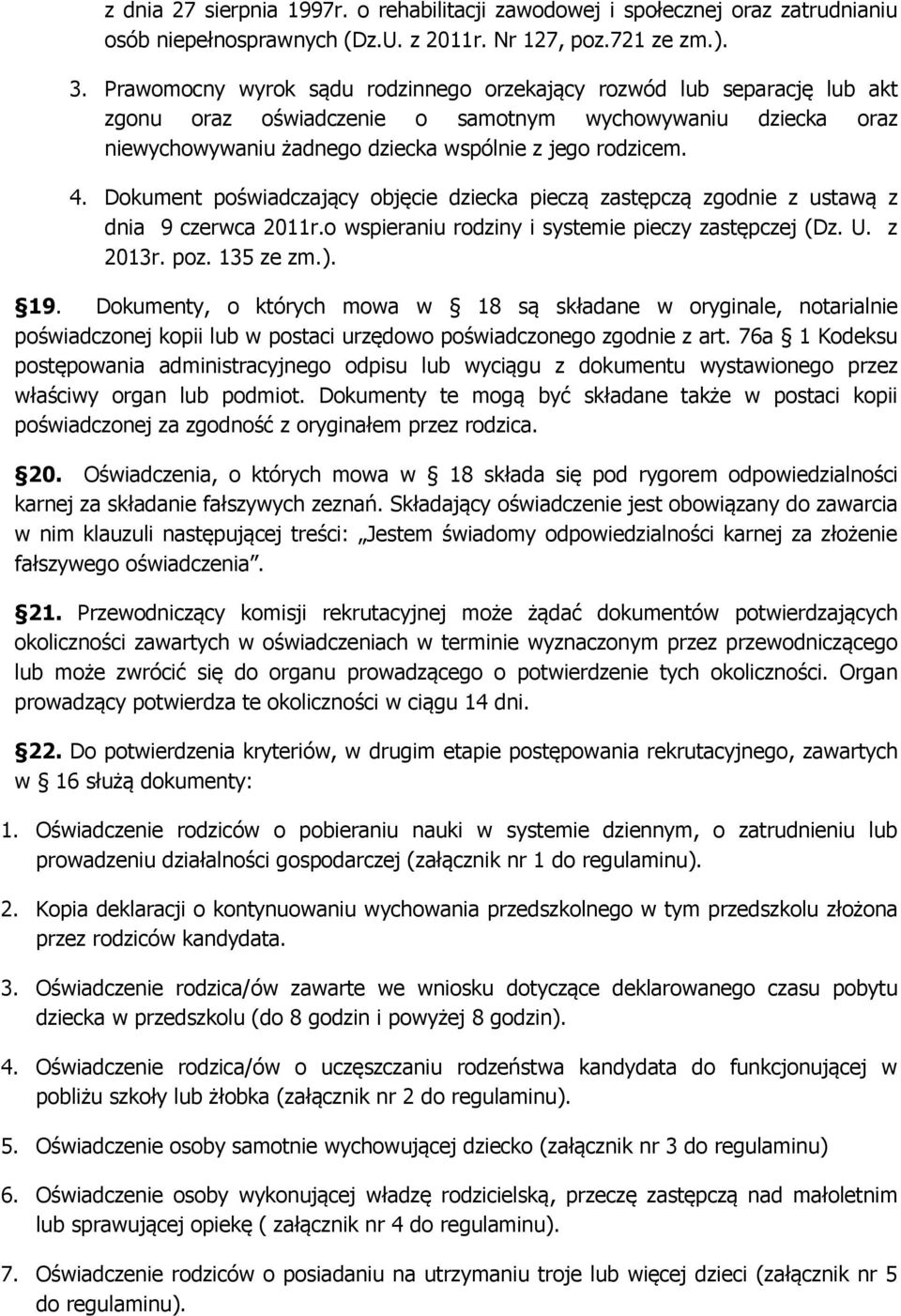 Dokument poświadczający objęcie dziecka pieczą zastępczą zgodnie z ustawą z dnia 9 czerwca 2011r.o wspieraniu rodziny i systemie pieczy zastępczej (Dz. U. z 2013r. poz. 135 ze zm.). 19.