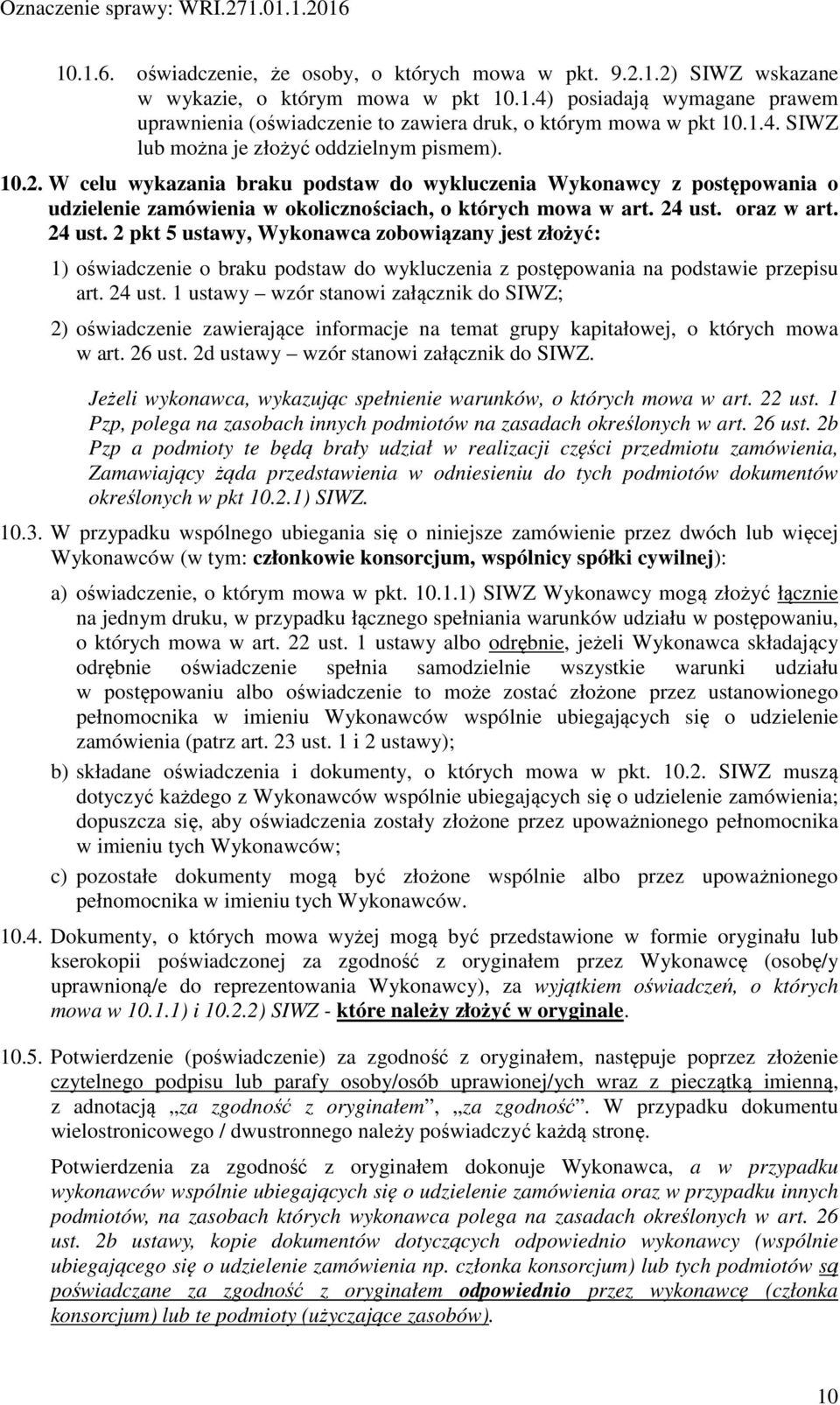 oraz w art. 24 ust. 2 pkt 5 ustawy, Wykonawca zobowiązany jest złożyć: 1) oświadczenie o braku podstaw do wykluczenia z postępowania na podstawie przepisu art. 24 ust. 1 ustawy wzór stanowi załącznik do SIWZ; 2) oświadczenie zawierające informacje na temat grupy kapitałowej, o których mowa w art.