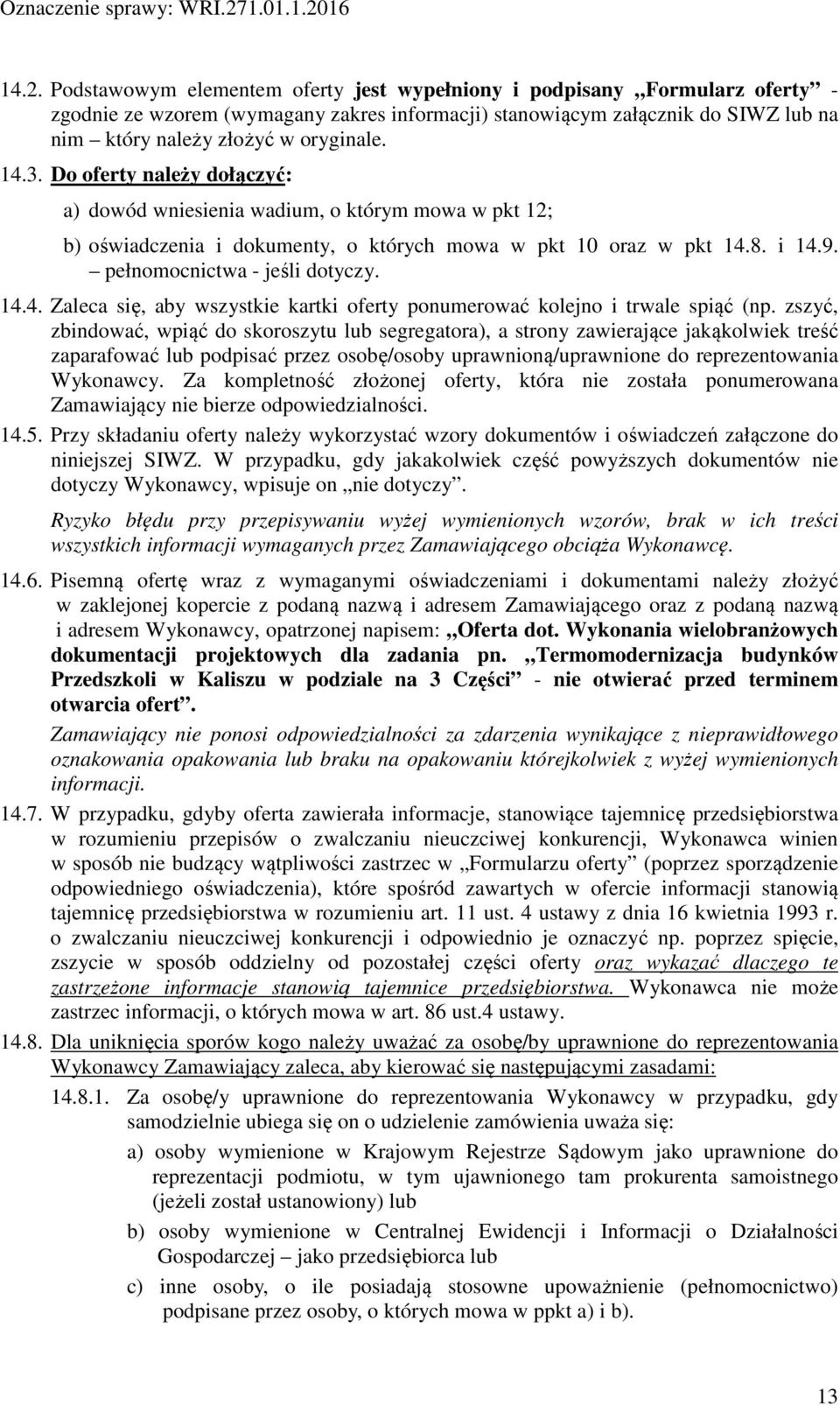 pełnomocnictwa - jeśli dotyczy. 14.4. Zaleca się, aby wszystkie kartki oferty ponumerować kolejno i trwale spiąć (np.