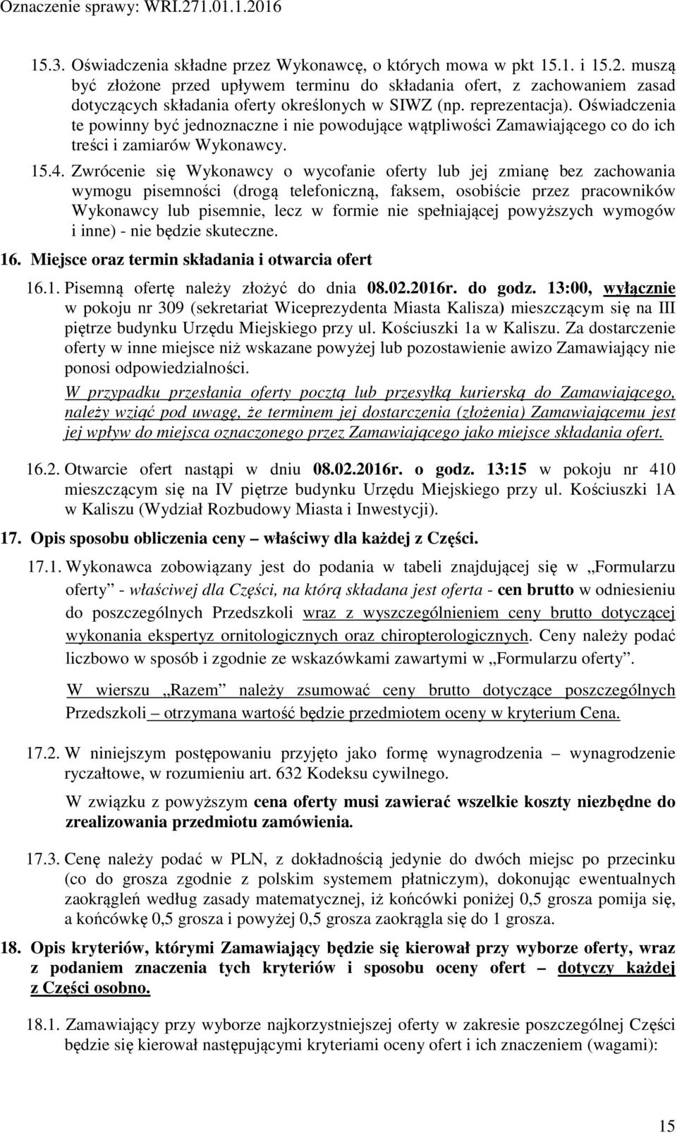 Oświadczenia te powinny być jednoznaczne i nie powodujące wątpliwości Zamawiającego co do ich treści i zamiarów Wykonawcy. 15.4.