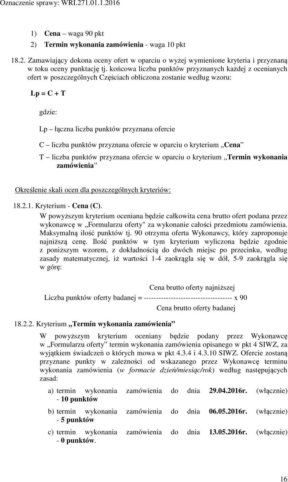 przyznana ofercie w oparciu o kryterium Cena T liczba punktów przyznana ofercie w oparciu o kryterium Termin wykonania zamówienia Określenie skali ocen dla poszczególnych kryteriów: 18