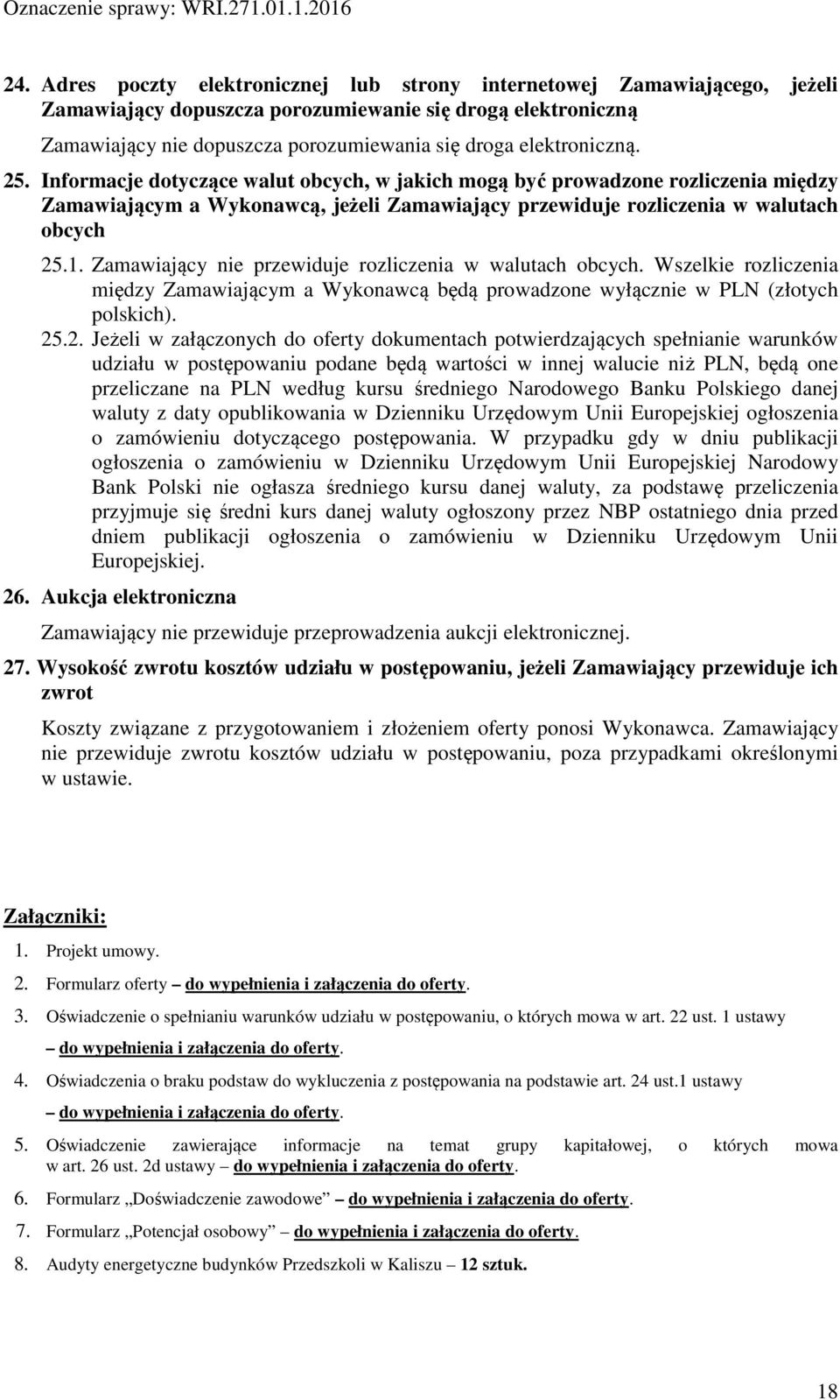 Zamawiający nie przewiduje rozliczenia w walutach obcych. Wszelkie rozliczenia między Zamawiającym a Wykonawcą będą prowadzone wyłącznie w PLN (złotych polskich). 25