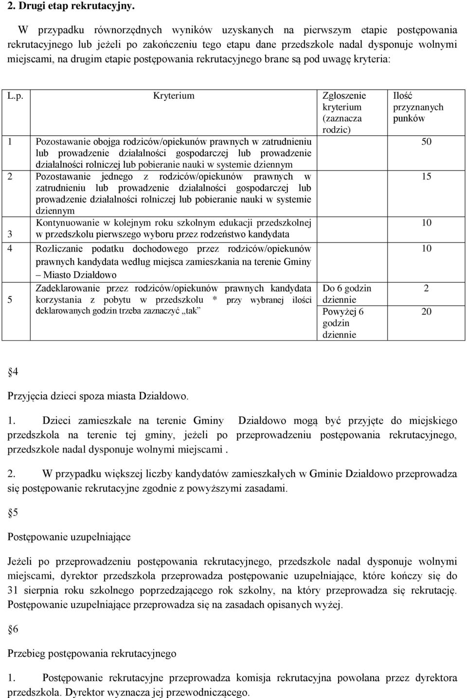 postępowania rekrutacyjnego brane są pod uwagę kryteria: L.p. Kryterium Zgłoszenie kryterium (zaznacza rodzic) 1 Pozostawanie obojga rodziców/opiekunów prawnych w zatrudnieniu lub prowadzenie