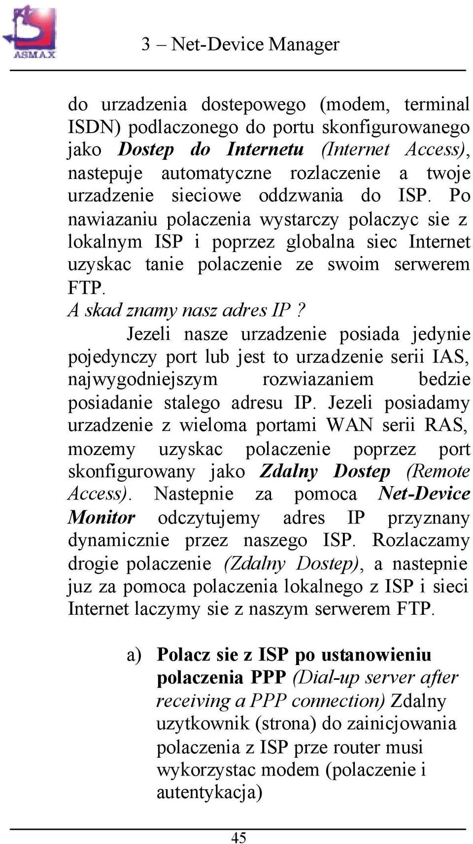 Jezeli nasze urzadzenie posiada jedynie pojedynczy port lub jest to urzadzenie serii IAS, najwygodniejszym rozwiazaniem bedzie posiadanie stalego adresu IP.