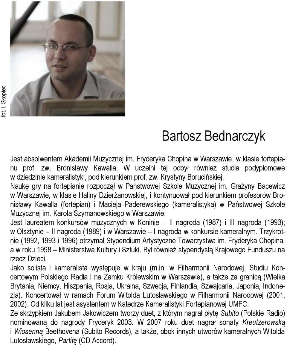 Grażyny Bacewicz w Warszawie, w klasie Haliny Dzierżanowskiej, i kontynuował pod kierunkiem profesorów Bronisławy Kawalla (fortepian) i Macieja Paderewskiego (kameralistyka) w Państwowej Szkole