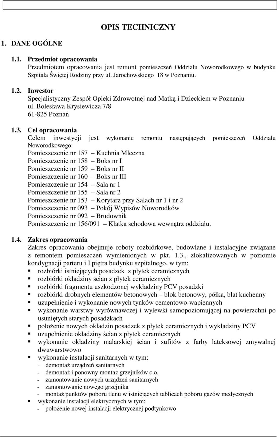 Cel opracowania Celem inwestycji jest wykonanie remontu następujących pomieszczeń Oddziału Noworodkowego: Pomieszczenie nr 157 Kuchnia Mleczna Pomieszczenie nr 158 Boks nr I Pomieszczenie nr 159 Boks