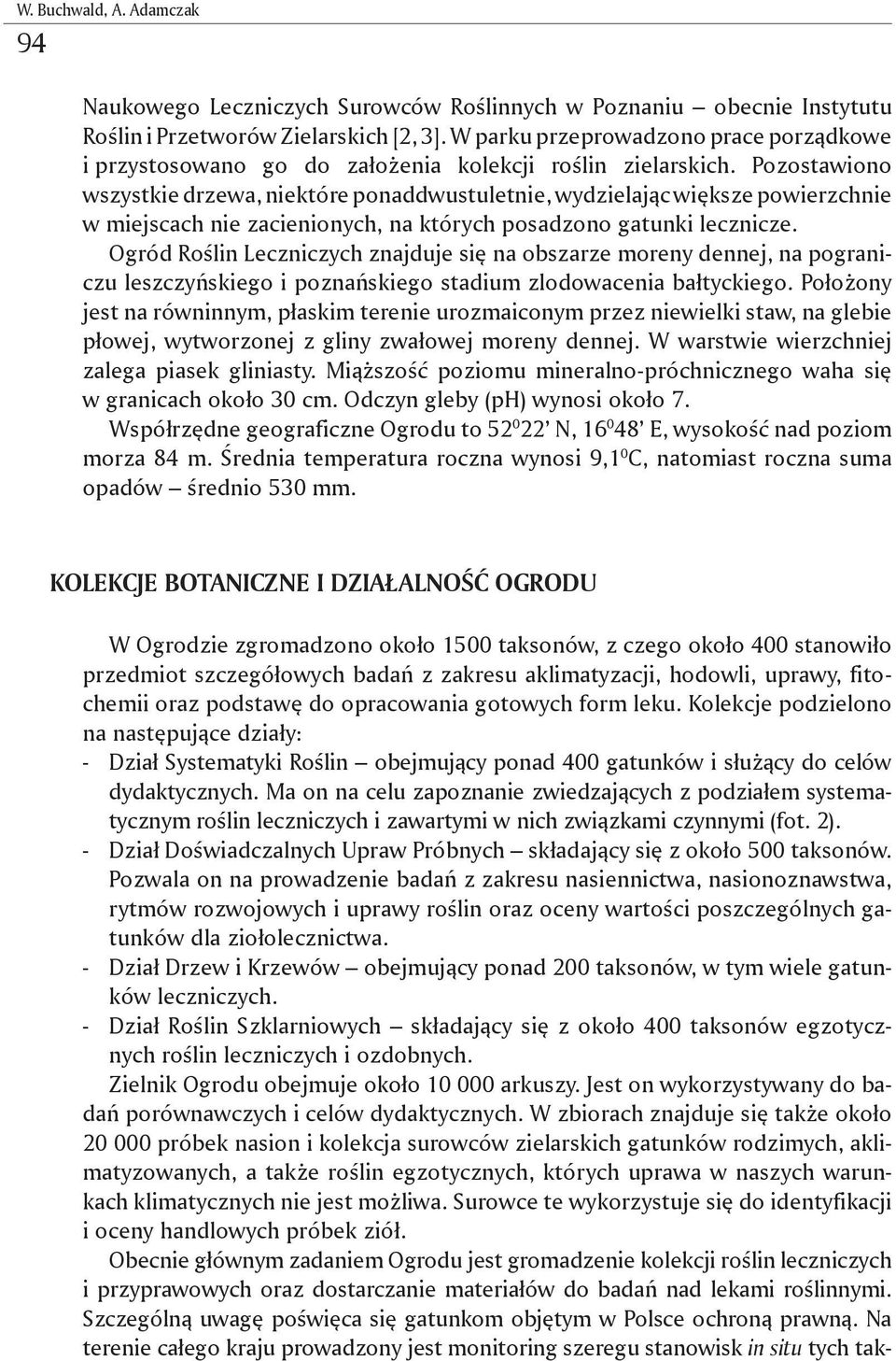 Pozostawiono wszystkie drzewa, niektóre ponaddwustuletnie, wydzielając większe powierzchnie w miejscach nie zacienionych, na których posadzono gatunki lecznicze.