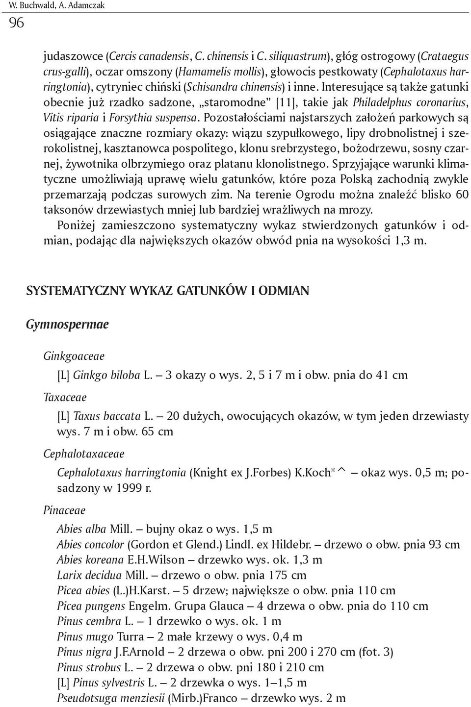 Interesujące są także gatunki obecnie już rzadko sadzone, staromodne [11], takie jak Philadelphus coronarius, Vitis riparia i Forsythia suspensa.