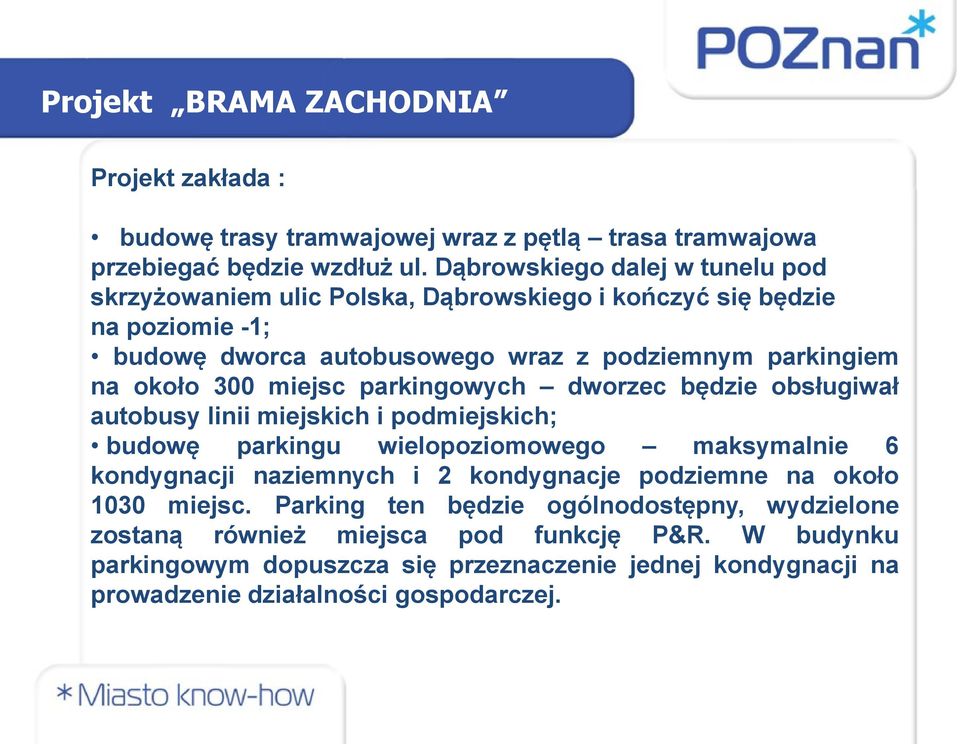 około 300 miejsc parkingowych dworzec będzie obsługiwał autobusy linii miejskich i podmiejskich; budowę parkingu wielopoziomowego maksymalnie 6 kondygnacji naziemnych i 2