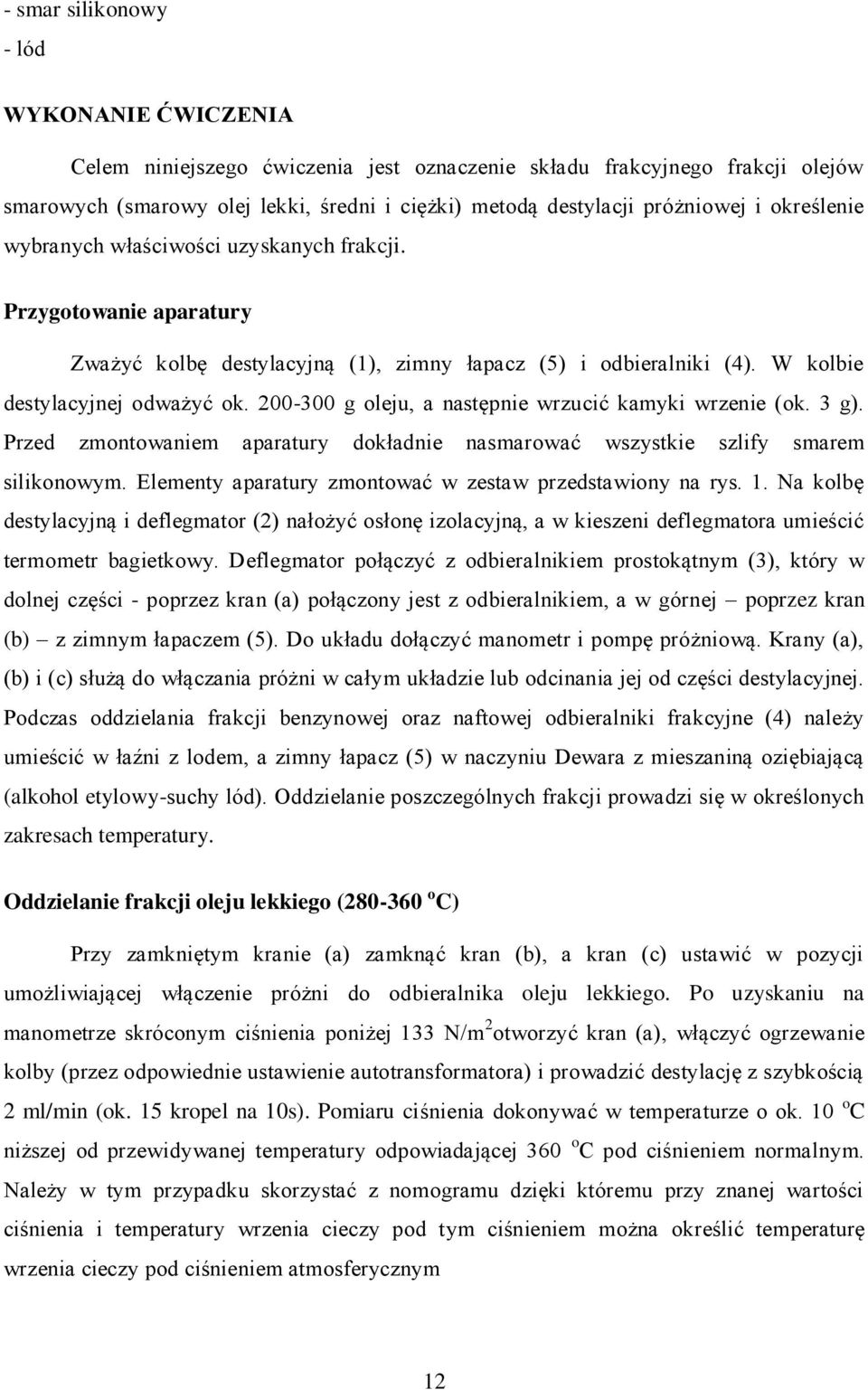 200-300 g oleju, a następnie wrzucić kamyki wrzenie (ok. 3 g). Przed zmontowaniem aparatury dokładnie nasmarować wszystkie szlify smarem silikonowym.