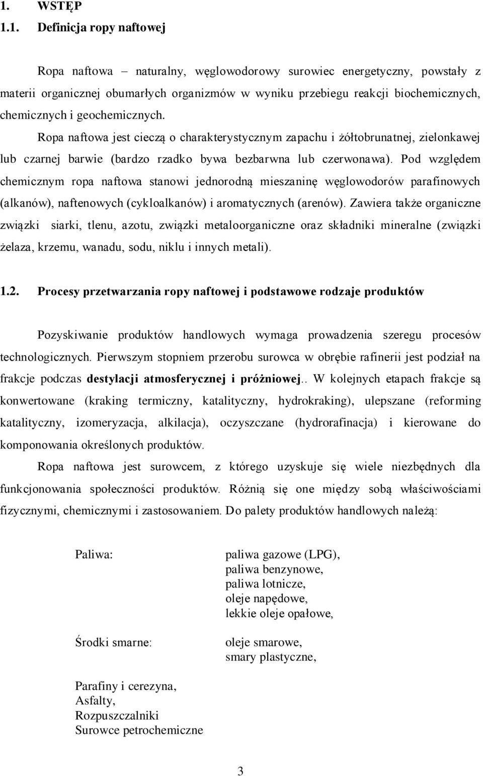 Pod względem chemicznym ropa naftowa stanowi jednorodną mieszaninę węglowodorów parafinowych (alkanów), naftenowych (cykloalkanów) i aromatycznych (arenów).