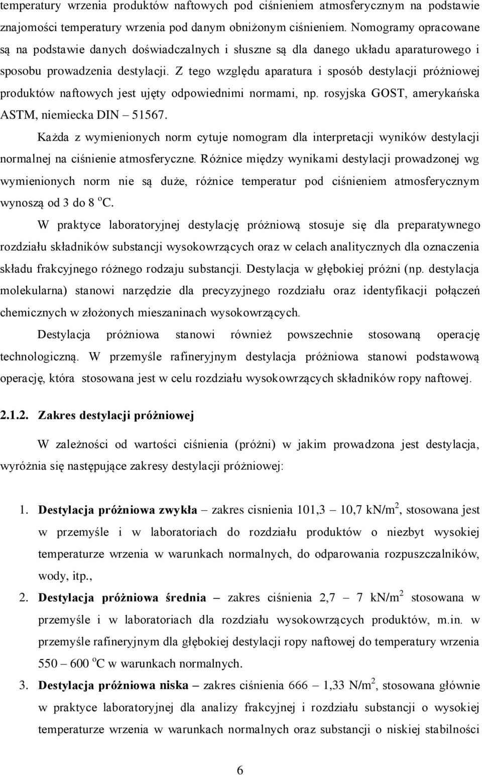 Z tego względu aparatura i sposób destylacji próżniowej produktów naftowych jest ujęty odpowiednimi normami, np. rosyjska GOST, amerykańska ASTM, niemiecka DIN 51567.