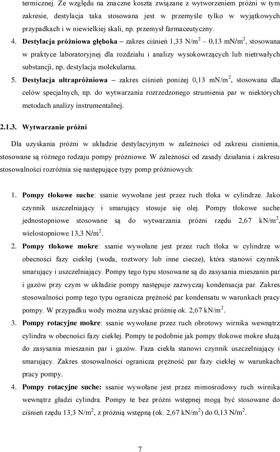 Destylacja próżniowa głęboka zakres ciśnień 1,33 N/m 2 0,13 mn/m 2, stosowana w praktyce laboratoryjnej dla rozdziału i analizy wysokowrzących lub nietrwałych substancji, np. destylacja molekularna.