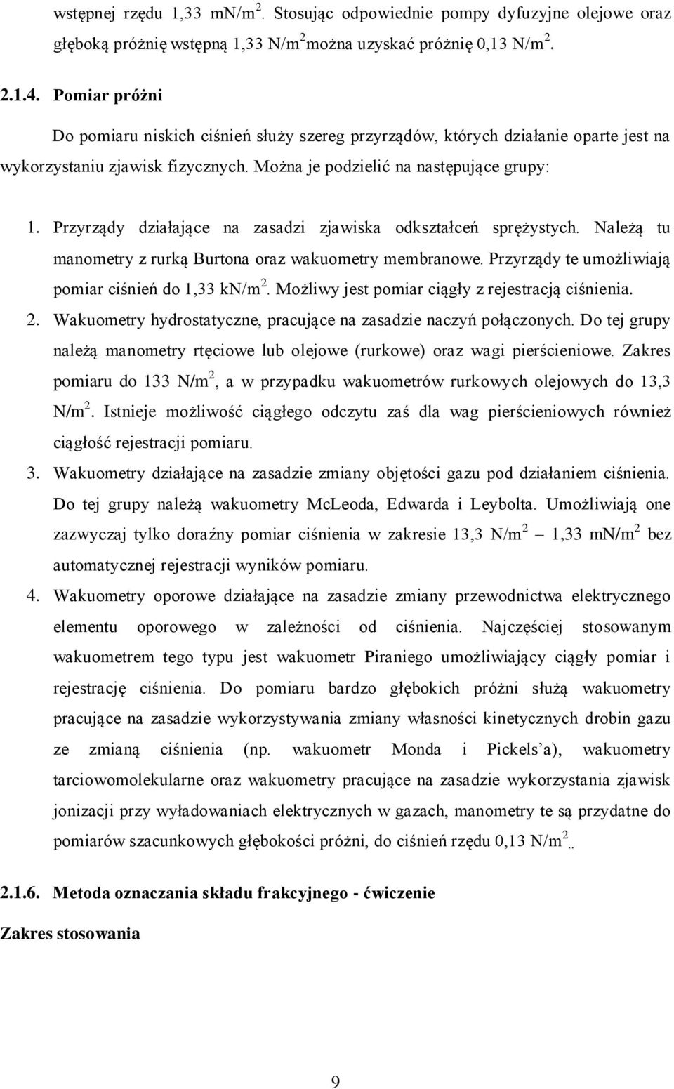 Przyrządy działające na zasadzi zjawiska odkształceń sprężystych. Należą tu manometry z rurką Burtona oraz wakuometry membranowe. Przyrządy te umożliwiają pomiar ciśnień do 1,33 kn/m 2.