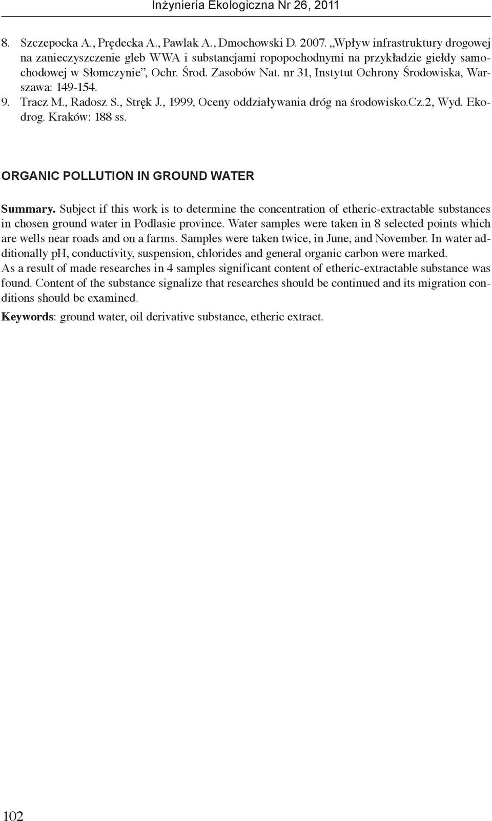 nr 31, Instytut Ochrony Środowiska, Warszawa: 149-154. 9. Tracz M., Radosz S., Stręk J., 1999, Oceny oddziaływania dróg na środowisko.cz.2, Wyd. Ekodrog. Kraków: 188 ss.