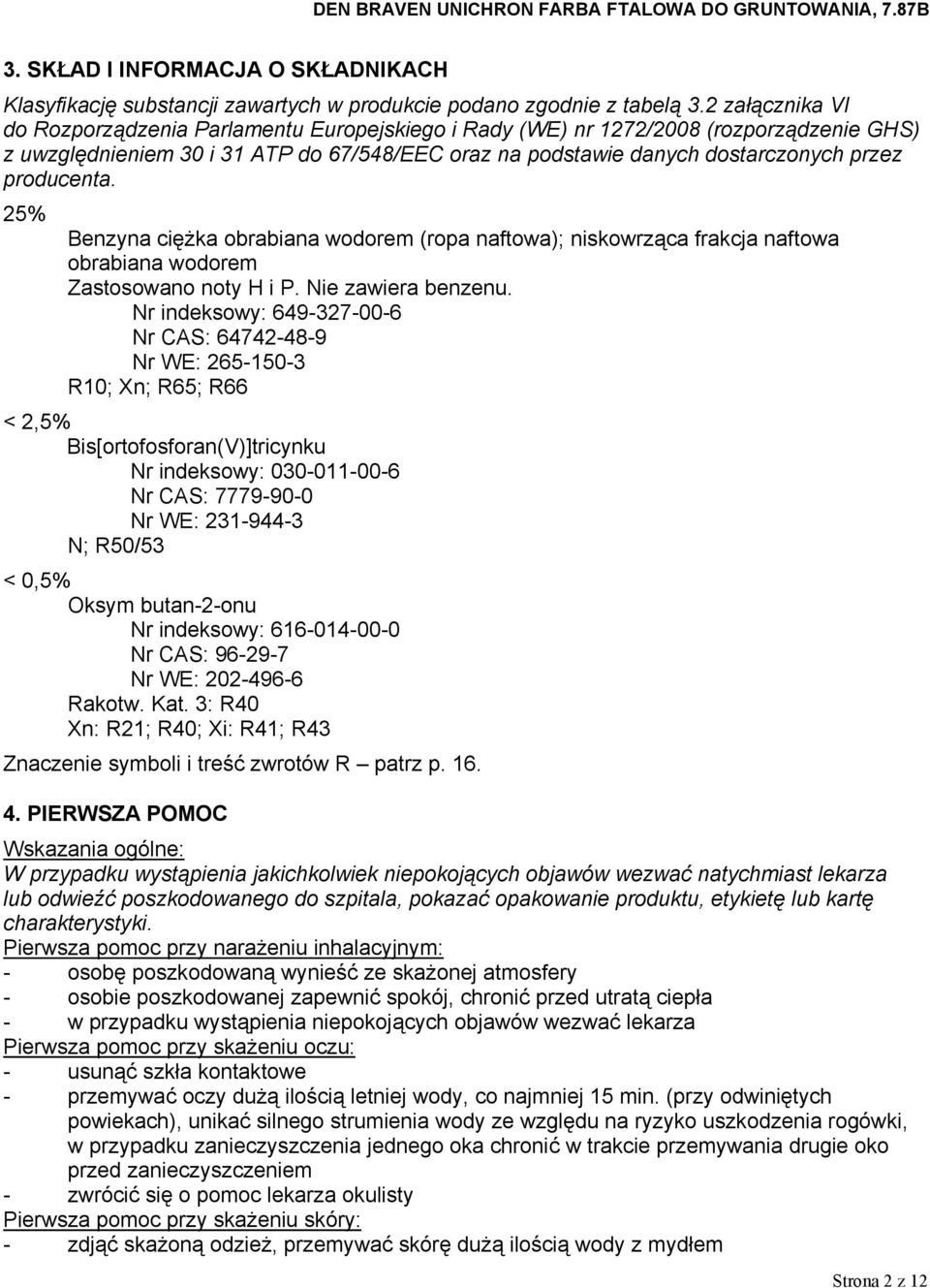 producenta. 25% Benzyna ciężka obrabiana wodorem (ropa naftowa); niskowrząca frakcja naftowa obrabiana wodorem Zastosowano noty H i P. Nie zawiera benzenu.