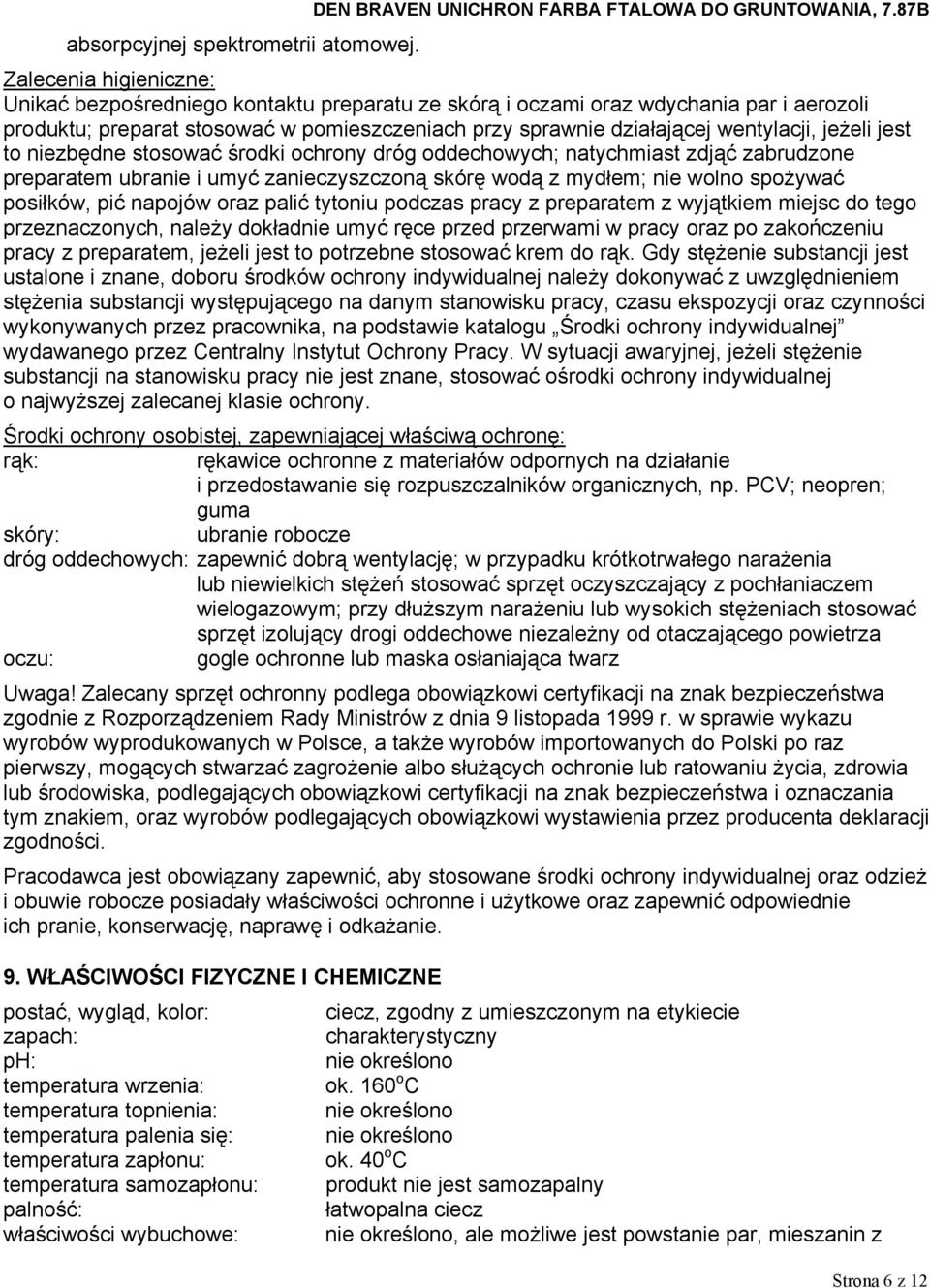 jeżeli jest to niezbędne stosować środki ochrony dróg oddechowych; natychmiast zdjąć zabrudzone preparatem ubranie i umyć zanieczyszczoną skórę wodą z mydłem; nie wolno spożywać posiłków, pić napojów