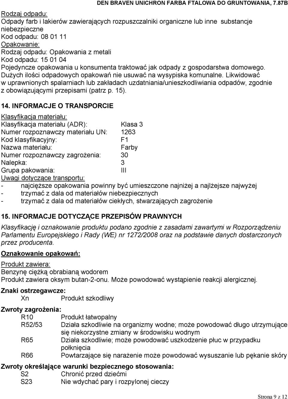 Likwidować w uprawnionych spalarniach lub zakładach uzdatniania/unieszkodliwiania odpadów, zgodnie z obowiązującymi przepisami (patrz p. 15). 14.