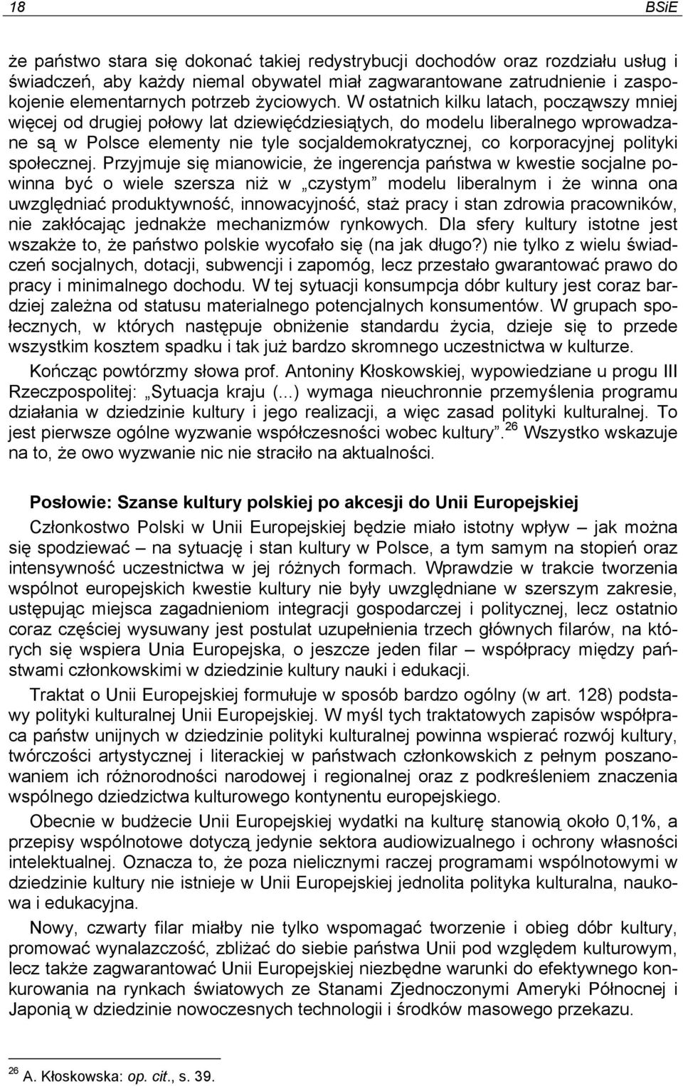 W ostatnich kilku latach, począwszy mniej więcej od drugiej połowy lat dziewięćdziesiątych, do modelu liberalnego wprowadzane są w Polsce elementy nie tyle socjaldemokratycznej, co korporacyjnej