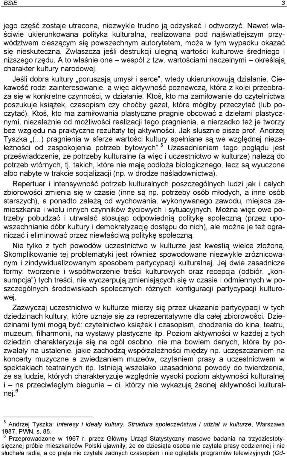 Zwłaszcza jeśli destrukcji ulegną wartości kulturowe średniego i niższego rzędu. A to właśnie one wespół z tzw. wartościami naczelnymi określają charakter kultury narodowej.