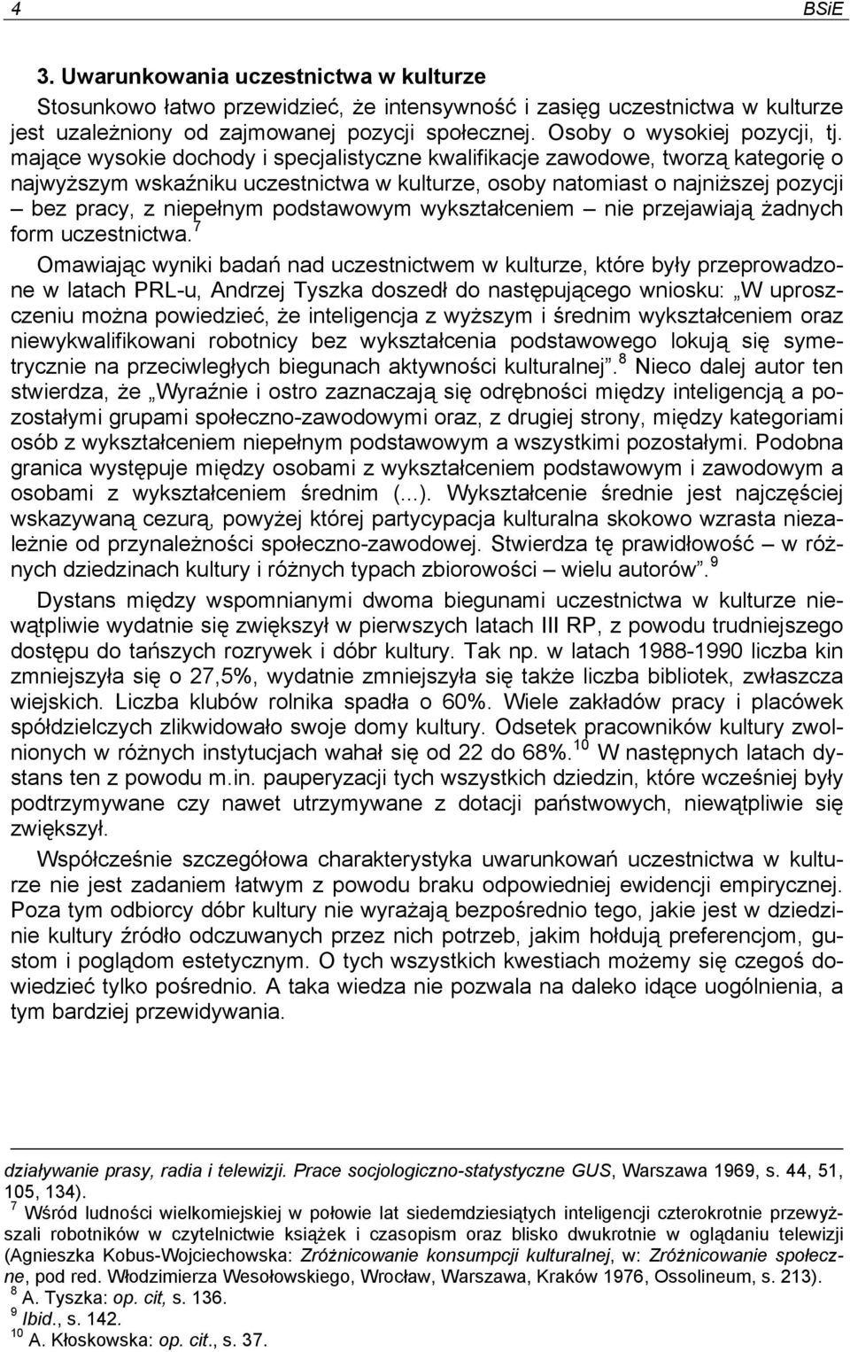 mające wysokie dochody i specjalistyczne kwalifikacje zawodowe, tworzą kategorię o najwyższym wskaźniku uczestnictwa w kulturze, osoby natomiast o najniższej pozycji bez pracy, z niepełnym