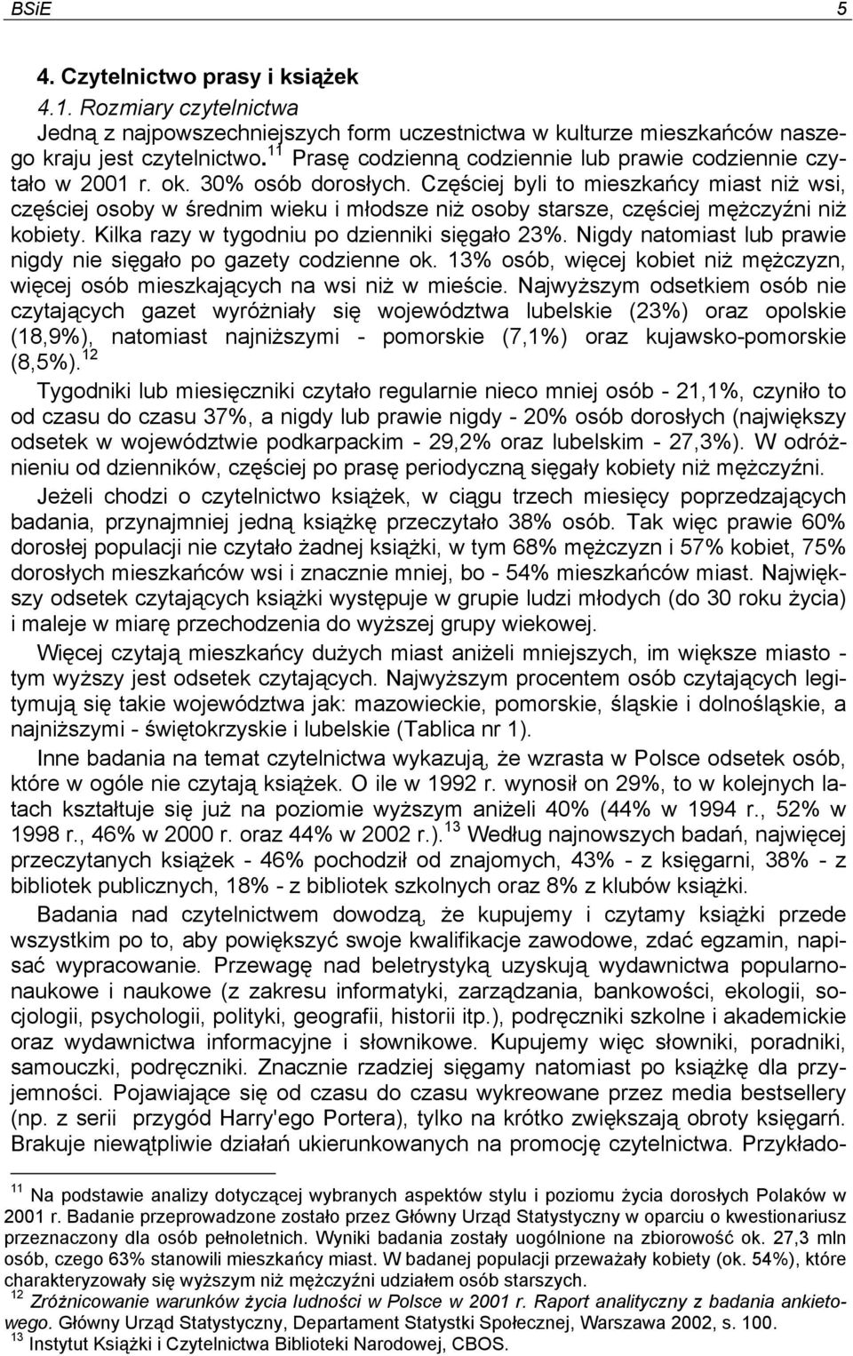 Częściej byli to mieszkańcy miast niż wsi, częściej osoby w średnim wieku i młodsze niż osoby starsze, częściej mężczyźni niż kobiety. Kilka razy w tygodniu po dzienniki sięgało 23%.