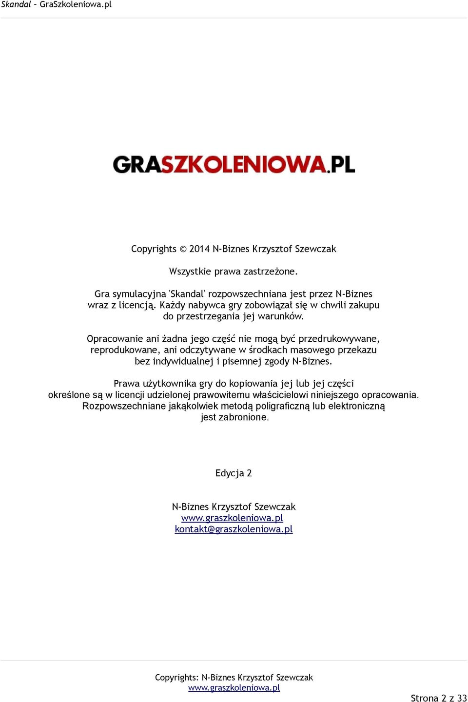 Opracowanie ani żadna jego część nie mogą być przedrukowywane, reprodukowane, ani odczytywane w środkach masowego przekazu bez indywidualnej i pisemnej zgody N-Biznes.