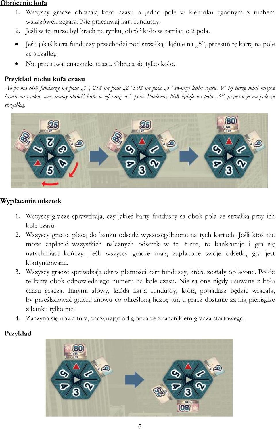 Nie przesuwaj znacznika czasu. Obraca się tylko koło. Przykład ruchu koła czasu Alicja ma 80$ funduszy na polu 1, 25$ na polu 2 i 9$ na polu 3 swojego koła czasu.