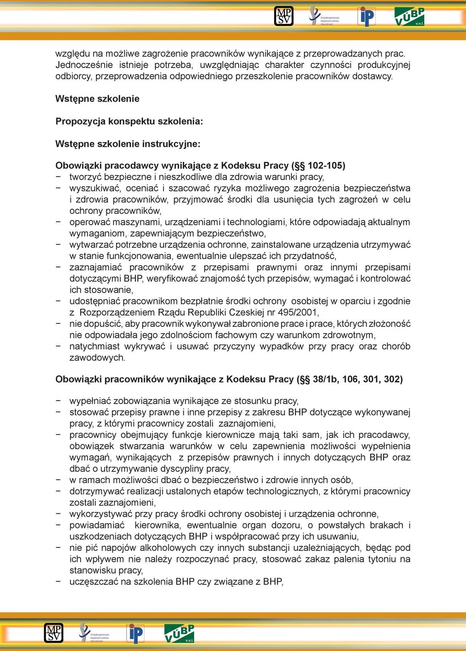 Wstępne szkolenie Propozycja konspektu szkolenia: Wstępne szkolenie instrukcyjne: Obowiązki pracodawcy wynikające z Kodeksu Pracy ( 102-105) tworzyć bezpieczne i nieszkodliwe dla zdrowia warunki