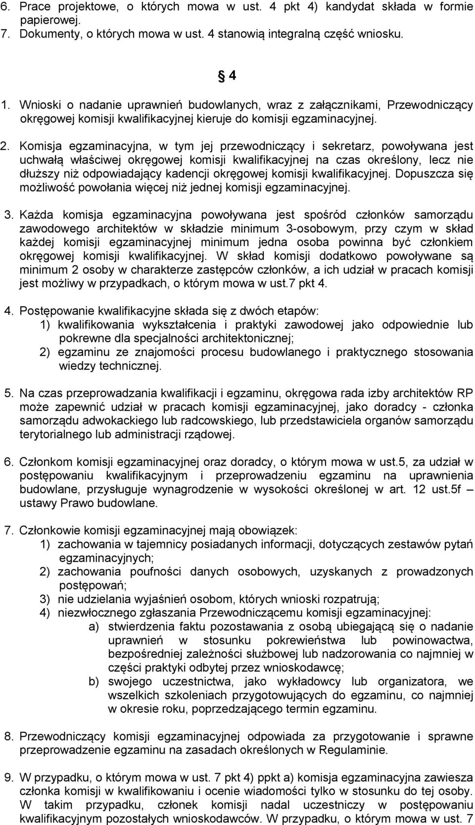 Komisja egzaminacyjna, w tym jej przewodniczący i sekretarz, powoływana jest uchwałą właściwej okręgowej komisji kwalifikacyjnej na czas określony, lecz nie dłuższy niż odpowiadający kadencji