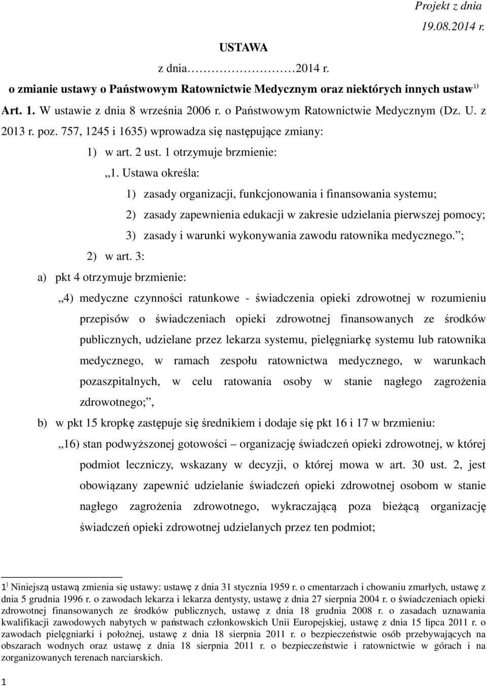 Ustawa określa: 1) zasady organizacji, funkcjonowania i finansowania systemu; 2) zasady zapewnienia edukacji w zakresie udzielania pierwszej pomocy; 3) zasady i warunki wykonywania zawodu ratownika